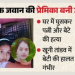 “प्रेमिका बनी कातिल! जवान के घर में घुसकर पत्नी-बेटे को उतारा मौत के घाट, बेटी जिंदगी के लिए जूझ रही”