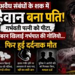 अवैध संबंधों के शक में हैवान बना पति! गर्भवती पत्नी को पीटा, जबरन खिलाई गर्भपात की गोलियां… फिर हुई दर्दनाक मौत